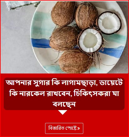 আপনার সুগার কি লাগামছাড়া, ডায়েটে কি নারকেল রাখবেন, চিকিৎসকরা যা বলছেন