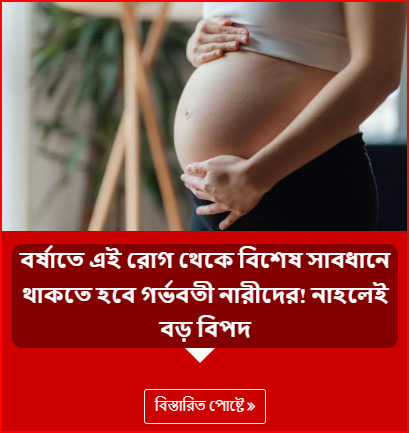 বর্ষাতে এই রোগ থেকে বিশেষ সাবধানে থাকতে হবে গর্ভবতী নারীদের! নাহলেই বড় বিপদ
